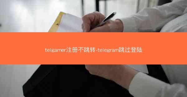 telgamer注册不跳转-telegram跳过登陆