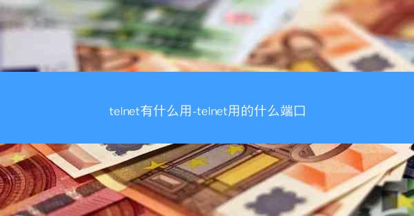 telnet有什么用-telnet用的什么端口