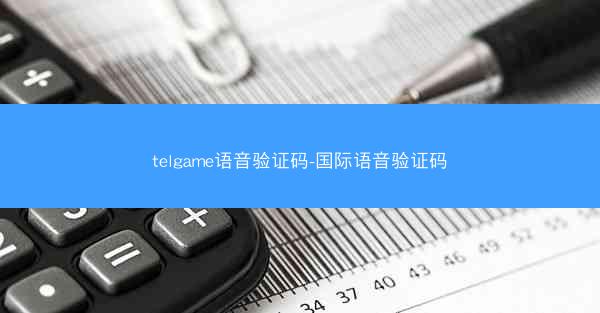 telgame语音验证码-国际语音验证码