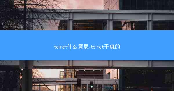 telnet什么意思-telnet干嘛的