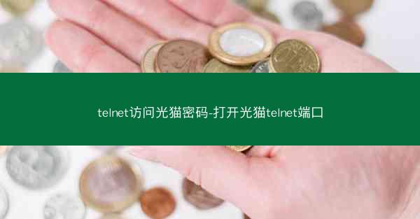 telnet访问光猫密码-打开光猫telnet端口
