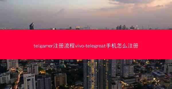 telgamer注册流程vivo-telegreat手机怎么注册