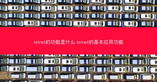 telnet的功能是什么-telnet的基本应用功能