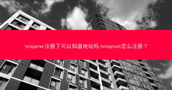 telgamer注册了可以知道地址吗-telegreat怎么注册？