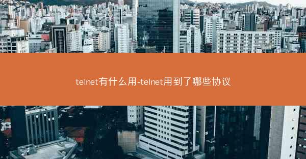 telnet有什么用-telnet用到了哪些协议