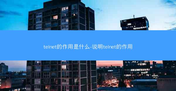 telnet的作用是什么-说明telnet的作用