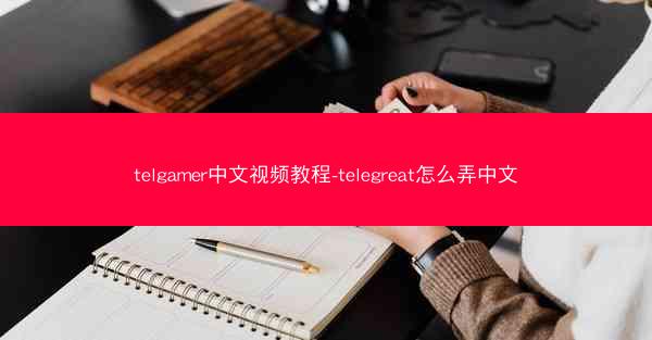 telgamer中文视频教程-telegreat怎么弄中文