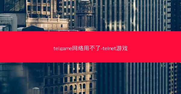 telgame网络用不了-telnet游戏