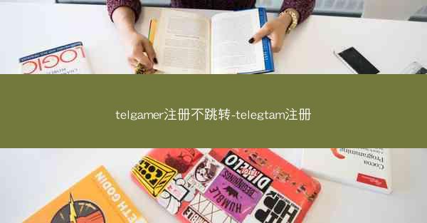 telgamer注册不跳转-telegtam注册
