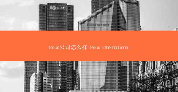 telus公司怎么样-telus international
