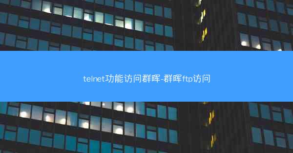 telnet功能访问群晖-群晖ftp访问