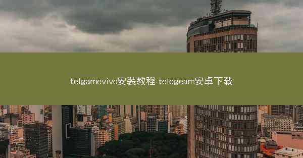 telgamevivo安装教程-telegeam安卓下载