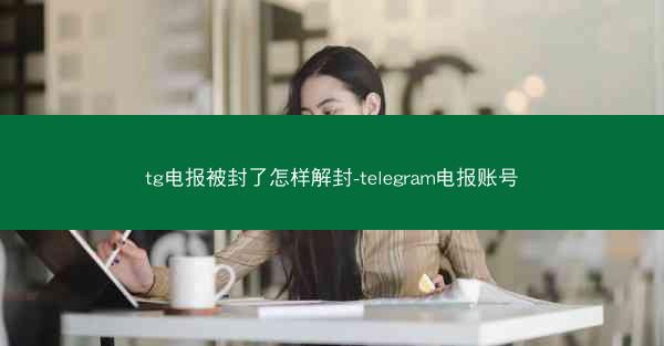 tg电报被封了怎样解封-telegram电报账号