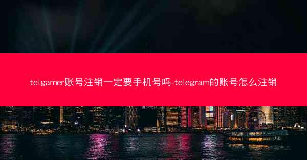 telgamer账号注销一定要手机号吗-telegram的账号怎么注销