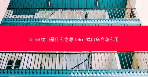 telnet端口是什么意思-telnet端口命令怎么用