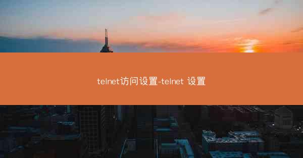 telnet访问设置-telnet 设置