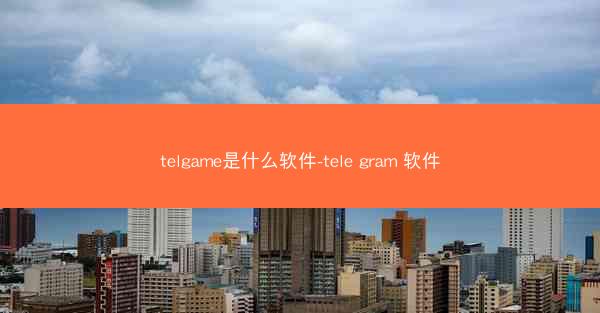 telgame是什么软件-tele gram 软件