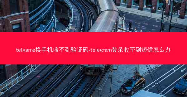 telgame换手机收不到验证码-telegram登录收不到短信怎么办