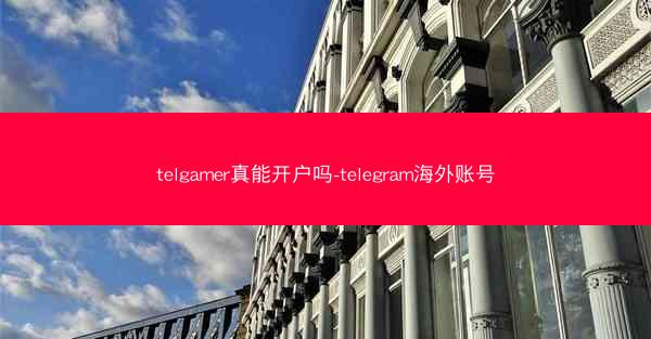 telgamer真能开户吗-telegram海外账号