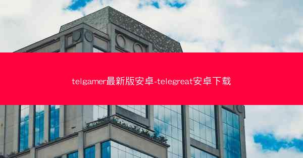 telgamer最新版安卓-telegreat安卓下载