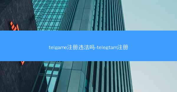 telgame注册违法吗-telegtam注册