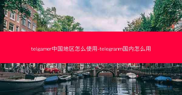 telgamer中国地区怎么使用-telegranm国内怎么用