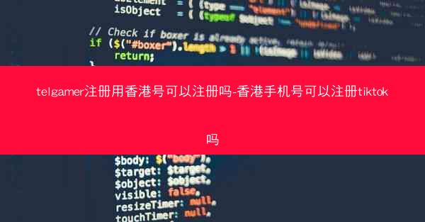 telgamer注册用香港号可以注册吗-香港手机号可以注册tiktok吗