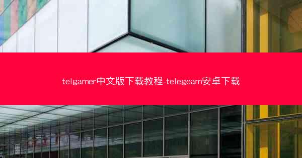 telgamer中文版下载教程-telegeam安卓下载
