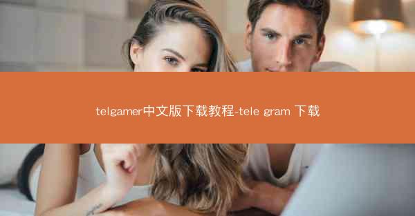 telgamer中文版下载教程-tele gram 下载