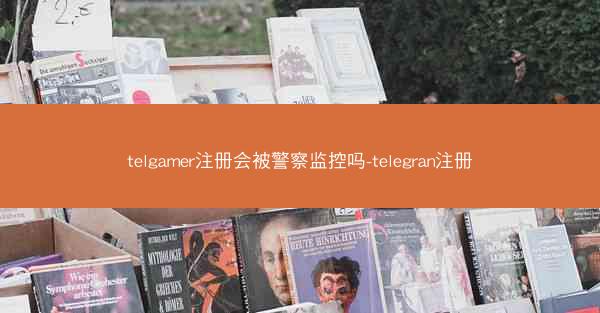 telgamer注册会被警察监控吗-telegran注册