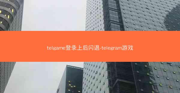 telgame登录上后闪退-telegram游戏