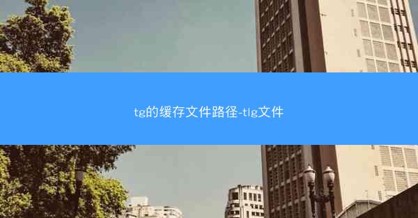 tg的缓存文件路径-tlg文件