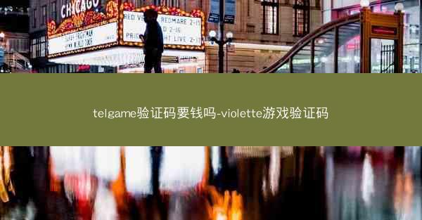 telgame验证码要钱吗-violette游戏验证码