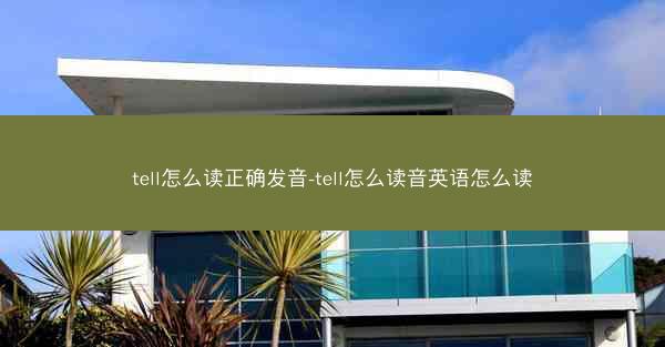 tell怎么读正确发音-tell怎么读音英语怎么读