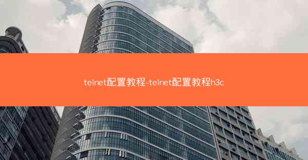 telnet配置教程-telnet配置教程h3c