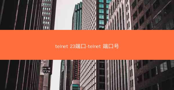 telnet 23端口-telnet 端口号