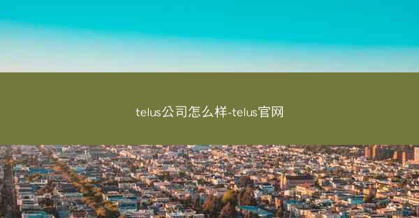 telus公司怎么样-telus官网