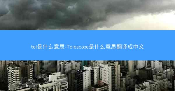 tel是什么意思-Telescope是什么意思翻译成中文