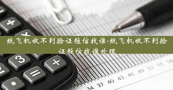 纸飞机收不到验证短信找谁-纸飞机收不到验证短信找谁处理