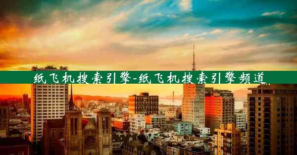 纸飞机搜索引擎-纸飞机搜索引擎频道