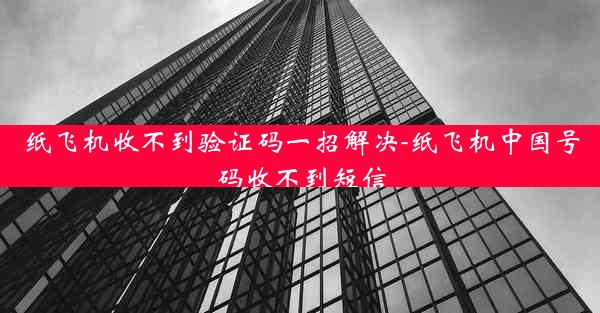 纸飞机收不到验证码一招解决-纸飞机中国号码收不到短信