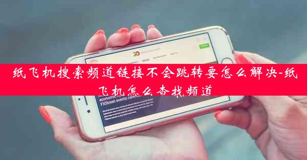 纸飞机搜索频道链接不会跳转要怎么解决-纸飞机怎么查找频道