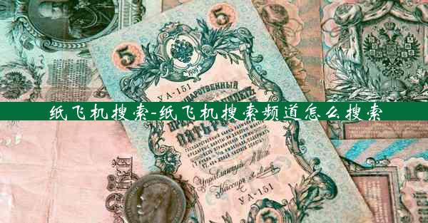 纸飞机搜索-纸飞机搜索频道怎么搜索