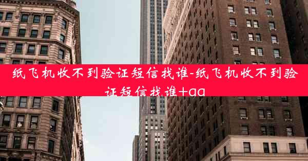 纸飞机收不到验证短信找谁-纸飞机收不到验证短信找谁+qq