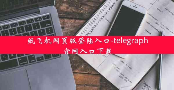 纸飞机网页版登陆入口-telegraph官网入口下载