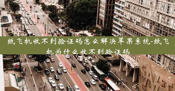 纸飞机收不到验证码怎么解决苹果系统-纸飞机为什么收不到验证码
