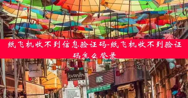 纸飞机收不到信息验证码-纸飞机收不到验证码怎么登录