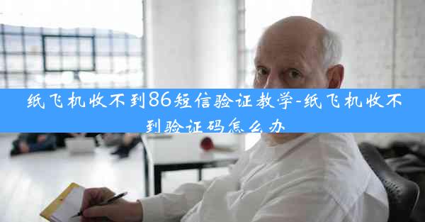 纸飞机收不到86短信验证教学-纸飞机收不到验证码怎么办