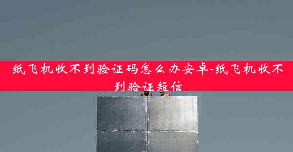 纸飞机收不到验证码怎么办安卓-纸飞机收不到验证短信