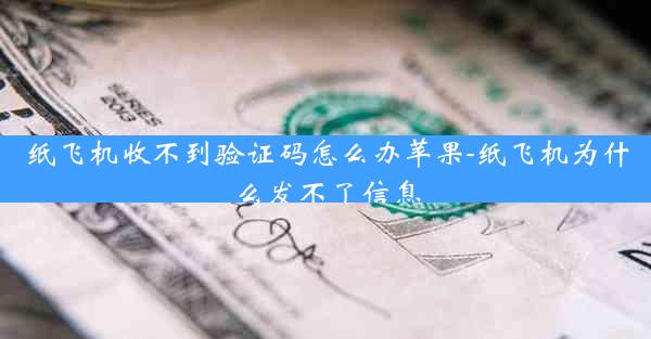 纸飞机收不到验证码怎么办苹果-纸飞机为什么发不了信息